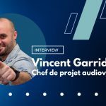 L’Interview de Vincent – Chef de Projet audiovisuel